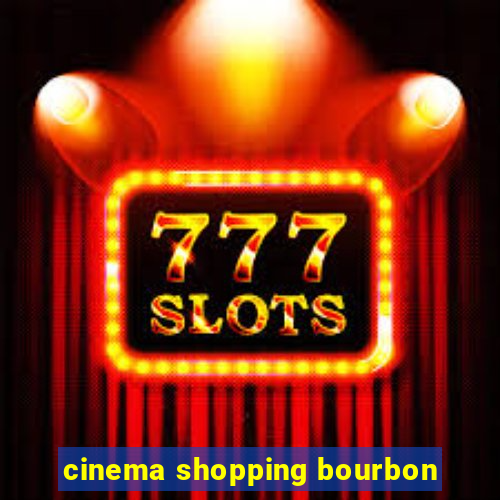 cinema shopping bourbon